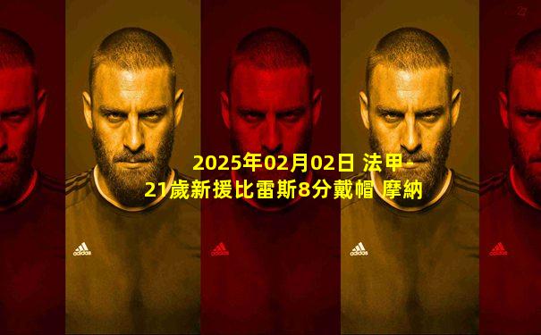 2025年02月02日 法甲-21歲新援比雷斯8分戴帽 摩納哥4-2歐塞爾